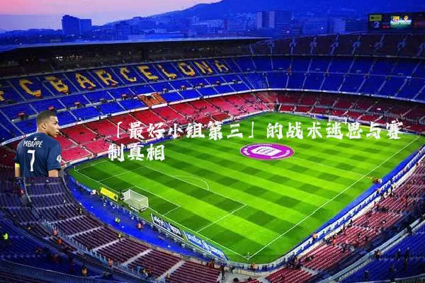 「最好小组第三」的战术迷思与赛制真相