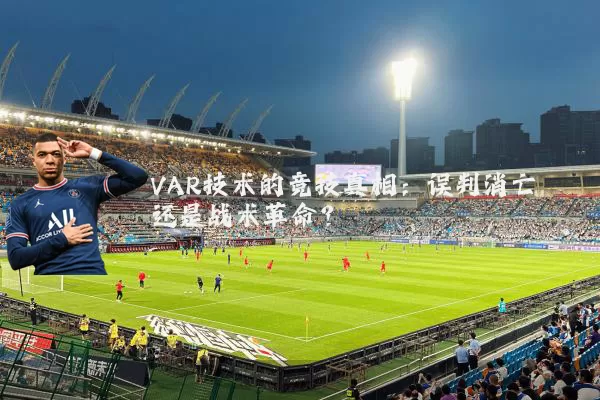 VAR技术的竞技真相:误判消亡还是战术革命?