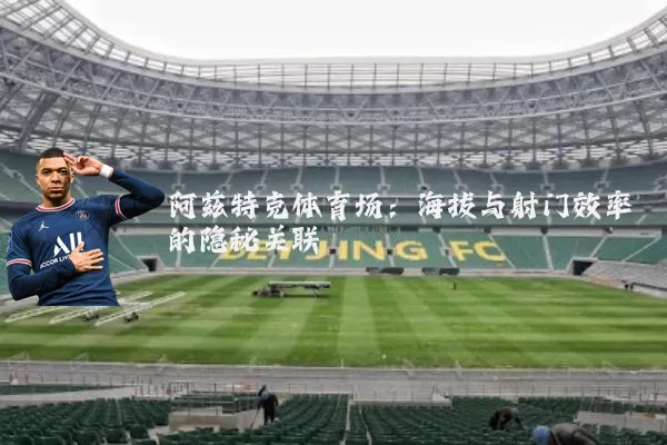 阿兹特克体育场：海拔与射门效率的隐秘关联