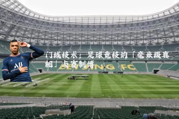 门线技术:足球竞技的「毫米级真相」与赛制博弈