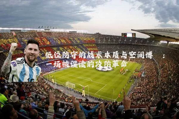 低位防守的战术本质与空间博弈：一场被误读的攻防革命